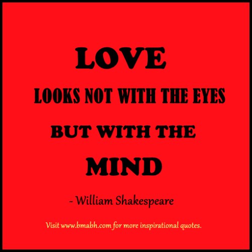 Love looks not with the eyes but with the mind?